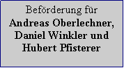 Textfeld: Befrderung fr Andreas Oberlechner, Daniel Winkler und Hubert Pfisterer