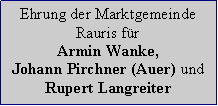 Textfeld: Ehrung der Marktgemeinde Rauris frArmin Wanke,Johann Pirchner (Auer) undRupert Langreiter